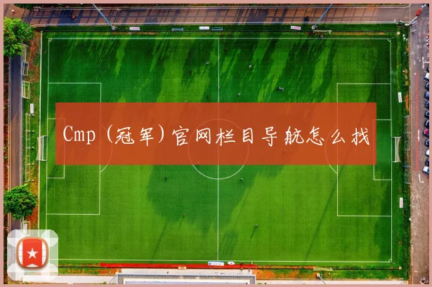 Cmp (冠军)官网栏目导航怎么找