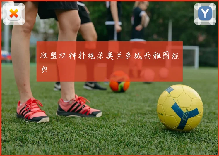 联盟杯神扑绝杀奥兰多城西雅图经典