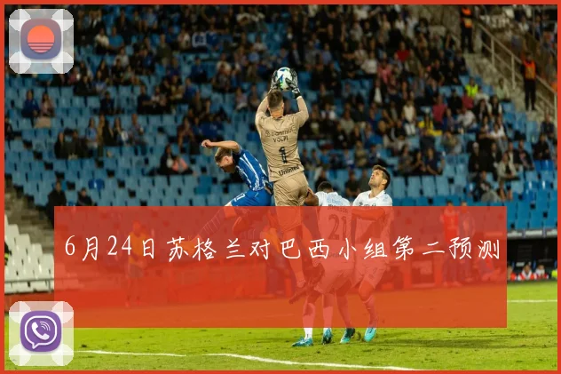 6月24日苏格兰对巴西小组第二预测