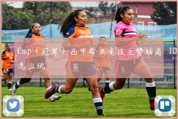Cmp（冠军）西甲希洪竞技主赞助商怎么玩