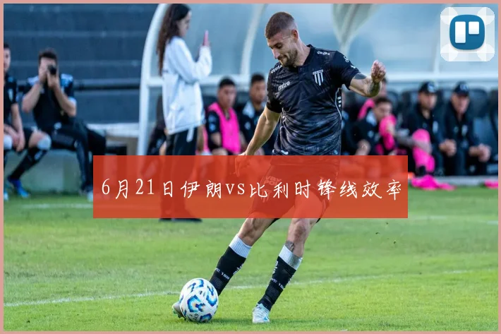 6月21日伊朗vs比利时锋线效率