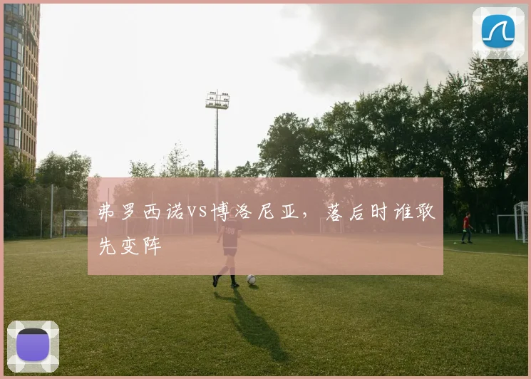 弗罗西诺vs博洛尼亚，落后时谁敢先变阵