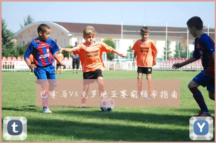 巴拿马vs克罗地亚赛前赔率指南