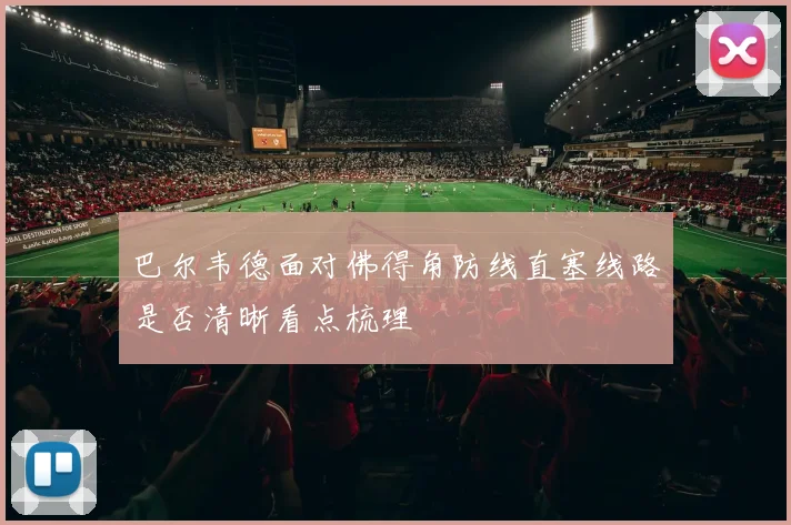 巴尔韦德面对佛得角防线直塞线路是否清晰看点梳理